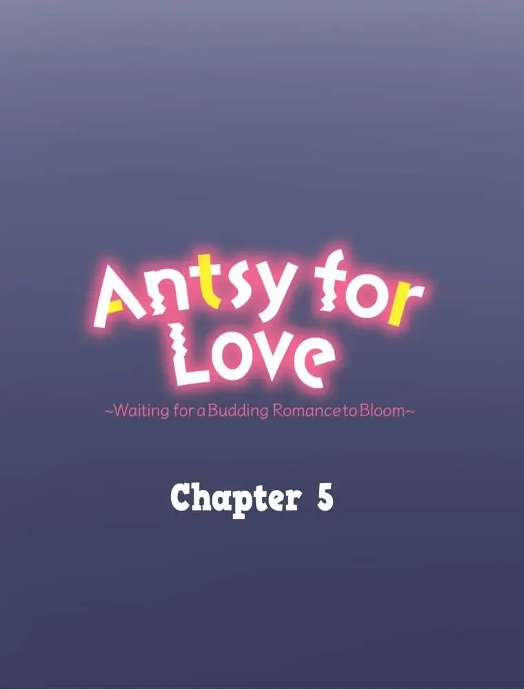 Antsy For Love ~Waiting For A Budding Romance To Bloom~ - Page 10